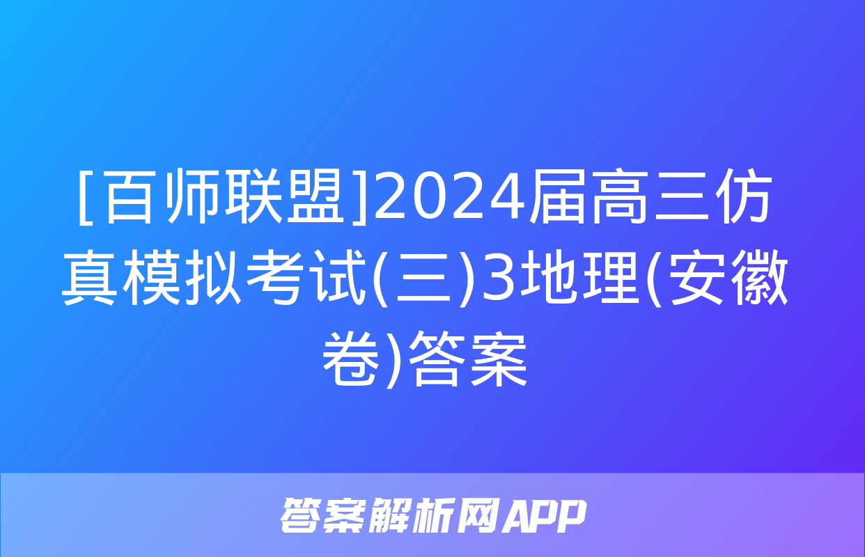 [百师联盟]2024届高三仿真模拟考试(三)3地理(安徽卷)答案