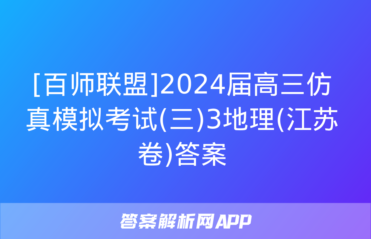 [百师联盟]2024届高三仿真模拟考试(三)3地理(江苏卷)答案