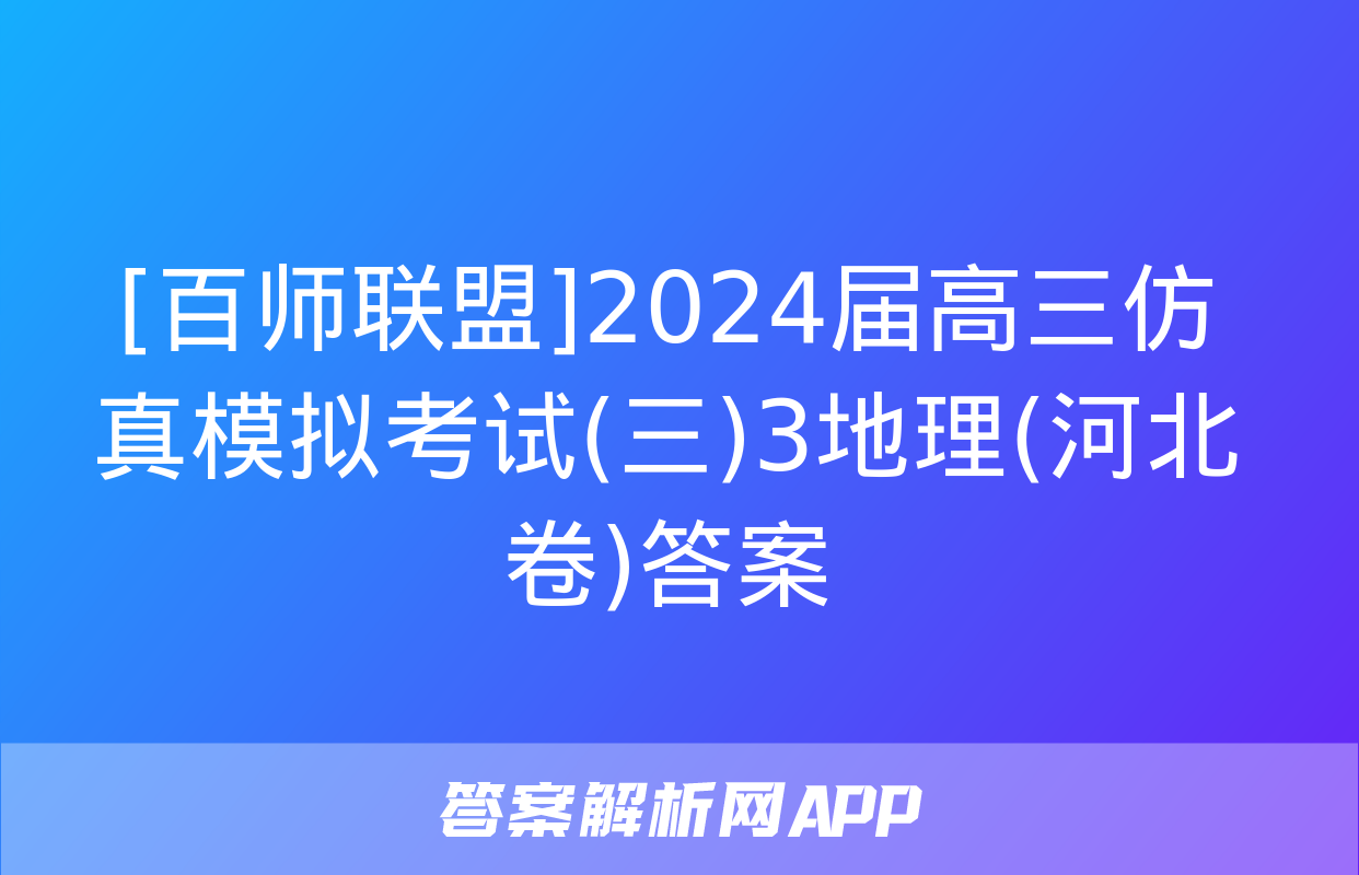 [百师联盟]2024届高三仿真模拟考试(三)3地理(河北卷)答案