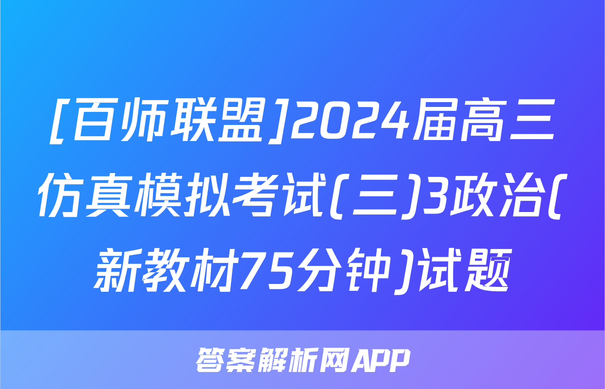 [百师联盟]2024届高三仿真模拟考试(三)3政治(新教材75分钟)试题