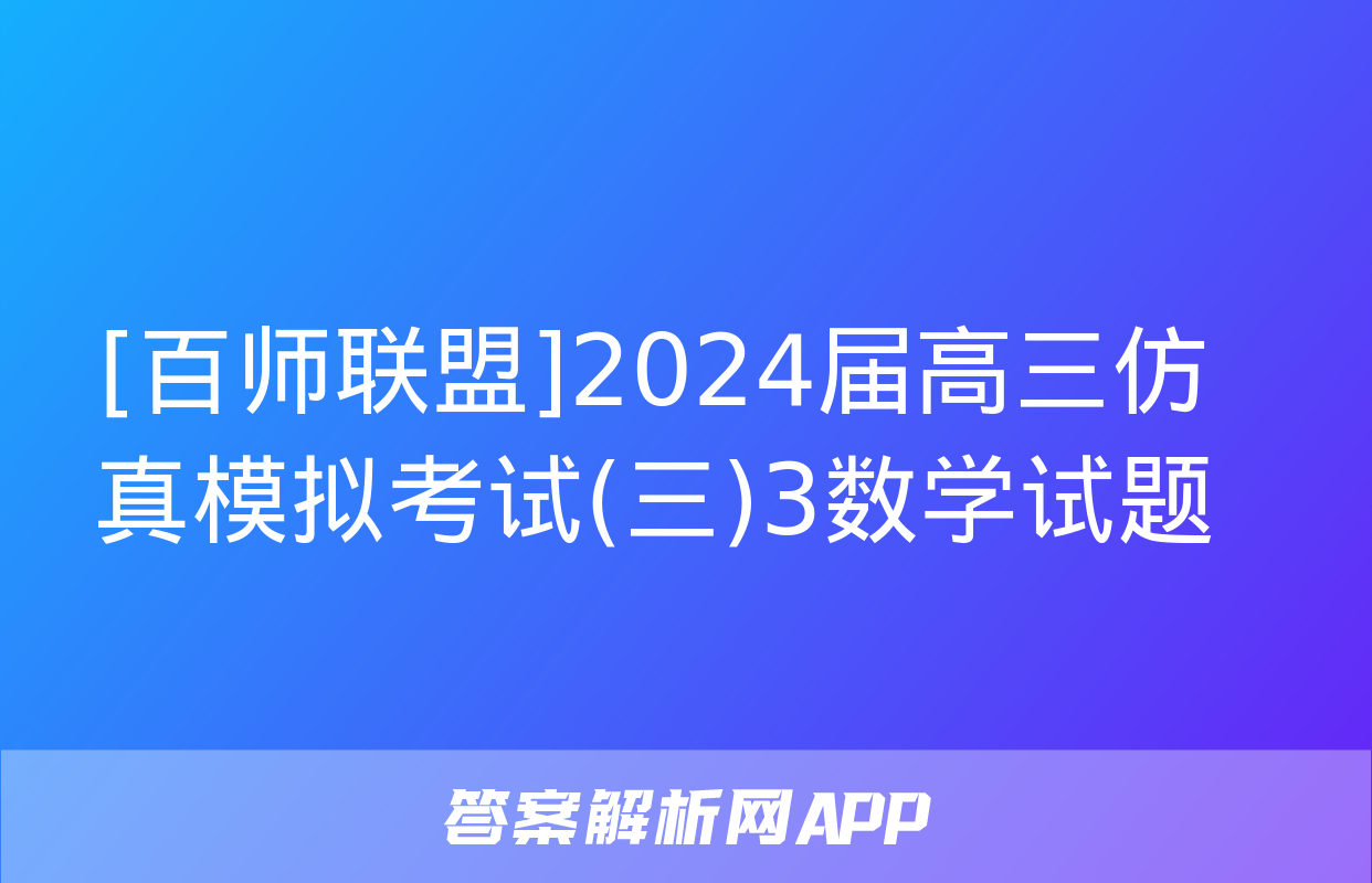 [百师联盟]2024届高三仿真模拟考试(三)3数学试题