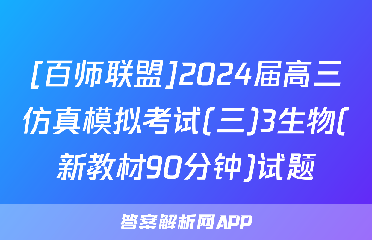 [百师联盟]2024届高三仿真模拟考试(三)3生物(新教材90分钟)试题