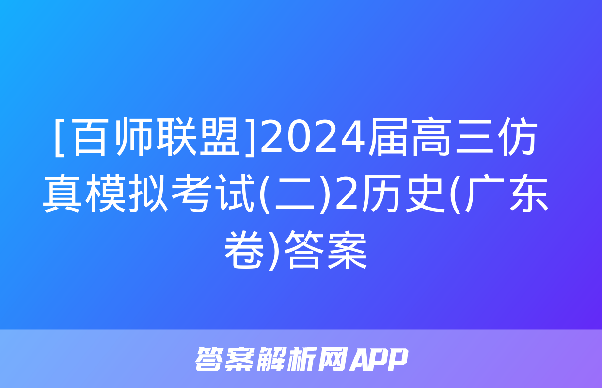 [百师联盟]2024届高三仿真模拟考试(二)2历史(广东卷)答案