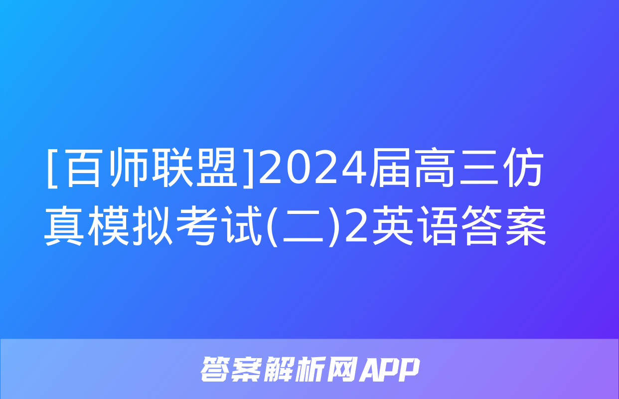 [百师联盟]2024届高三仿真模拟考试(二)2英语答案