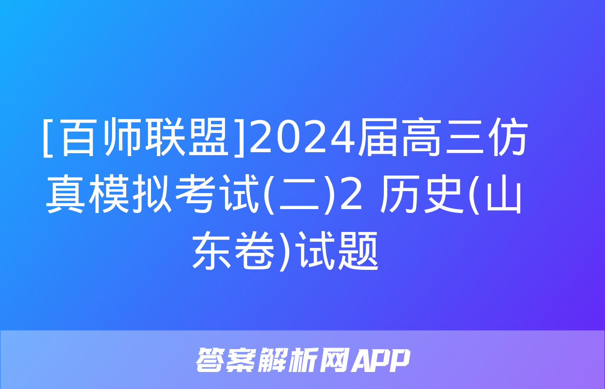 [百师联盟]2024届高三仿真模拟考试(二)2 历史(山东卷)试题