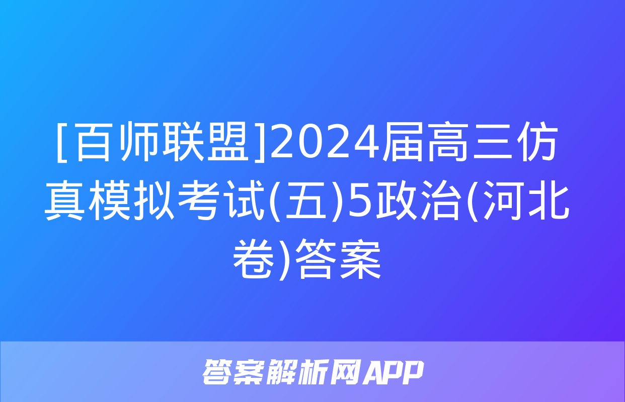 [百师联盟]2024届高三仿真模拟考试(五)5政治(河北卷)答案