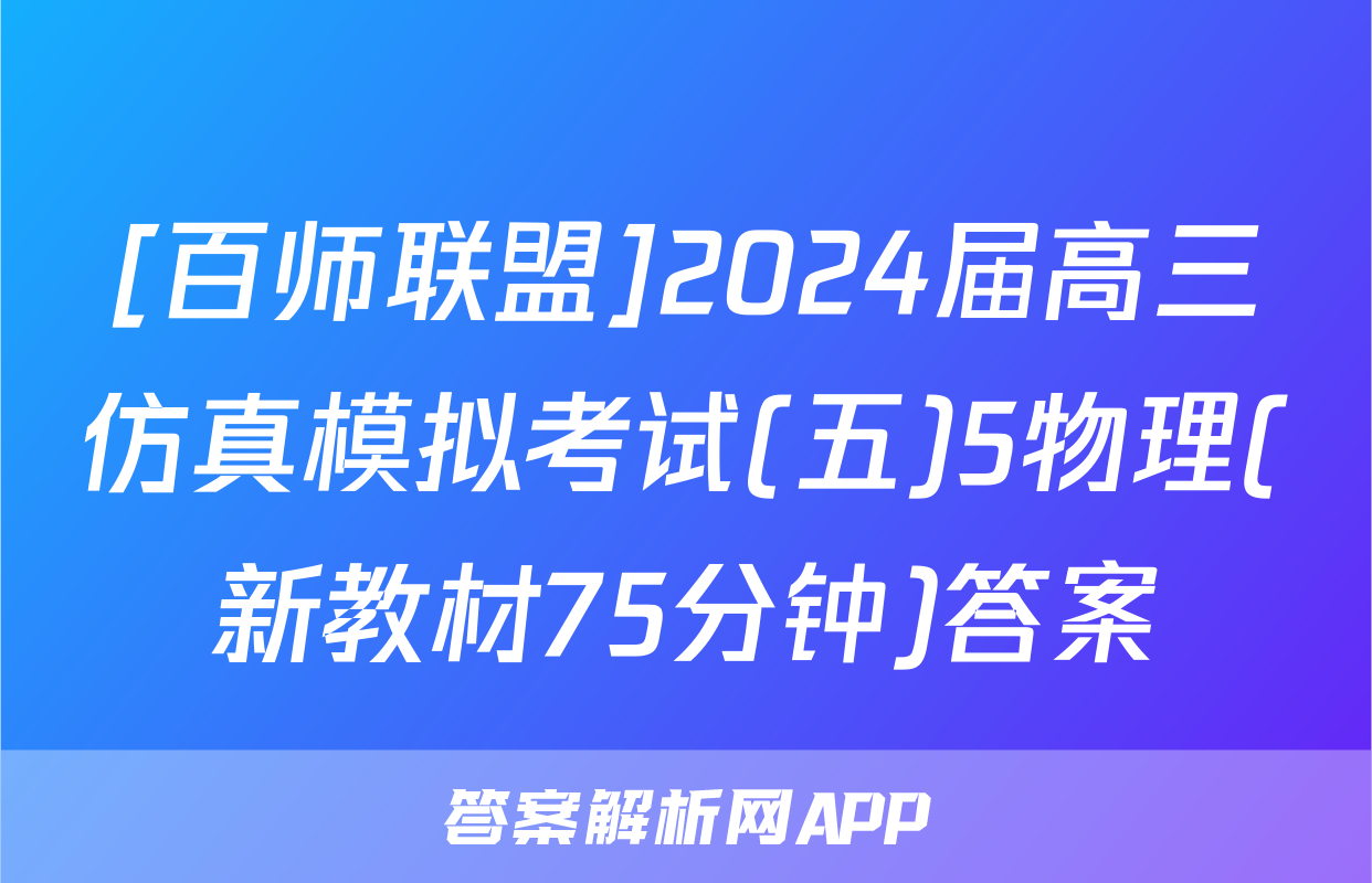 [百师联盟]2024届高三仿真模拟考试(五)5物理(新教材75分钟)答案