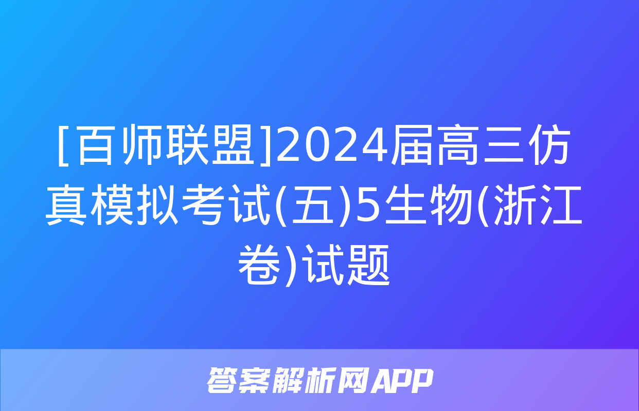 [百师联盟]2024届高三仿真模拟考试(五)5生物(浙江卷)试题