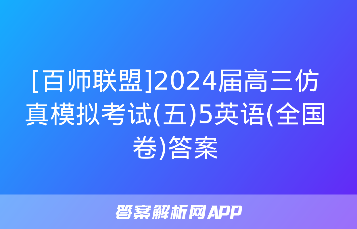 [百师联盟]2024届高三仿真模拟考试(五)5英语(全国卷)答案