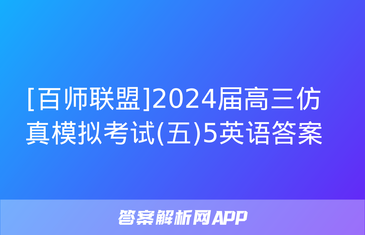 [百师联盟]2024届高三仿真模拟考试(五)5英语答案