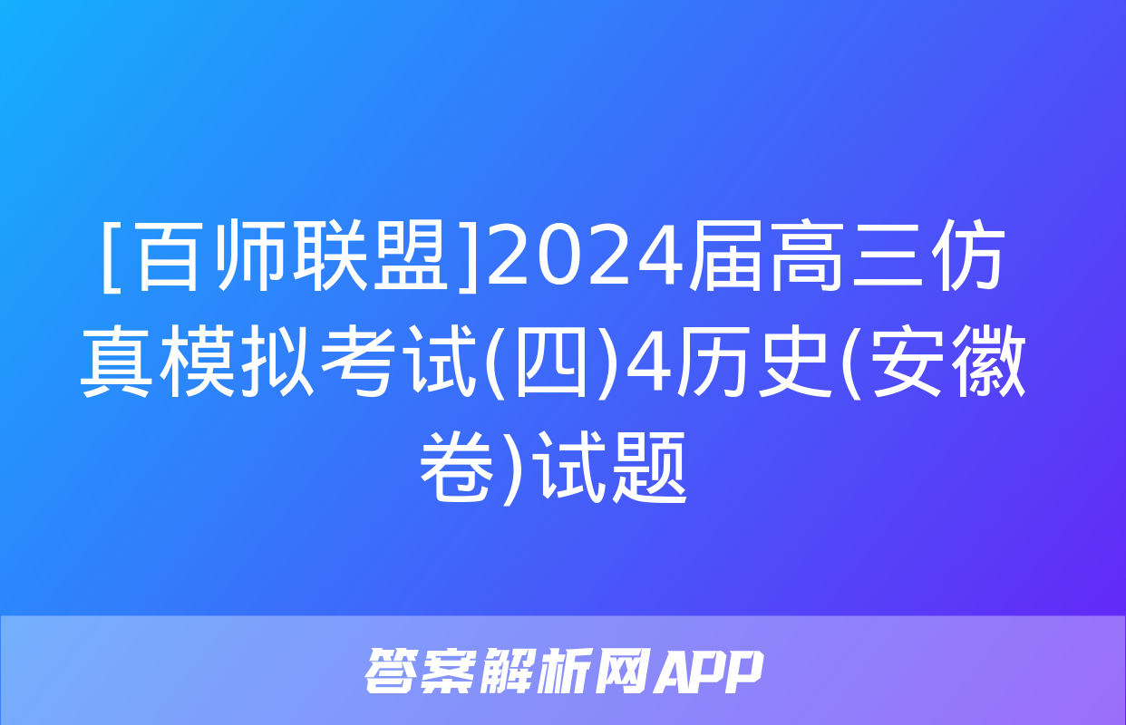 [百师联盟]2024届高三仿真模拟考试(四)4历史(安徽卷)试题