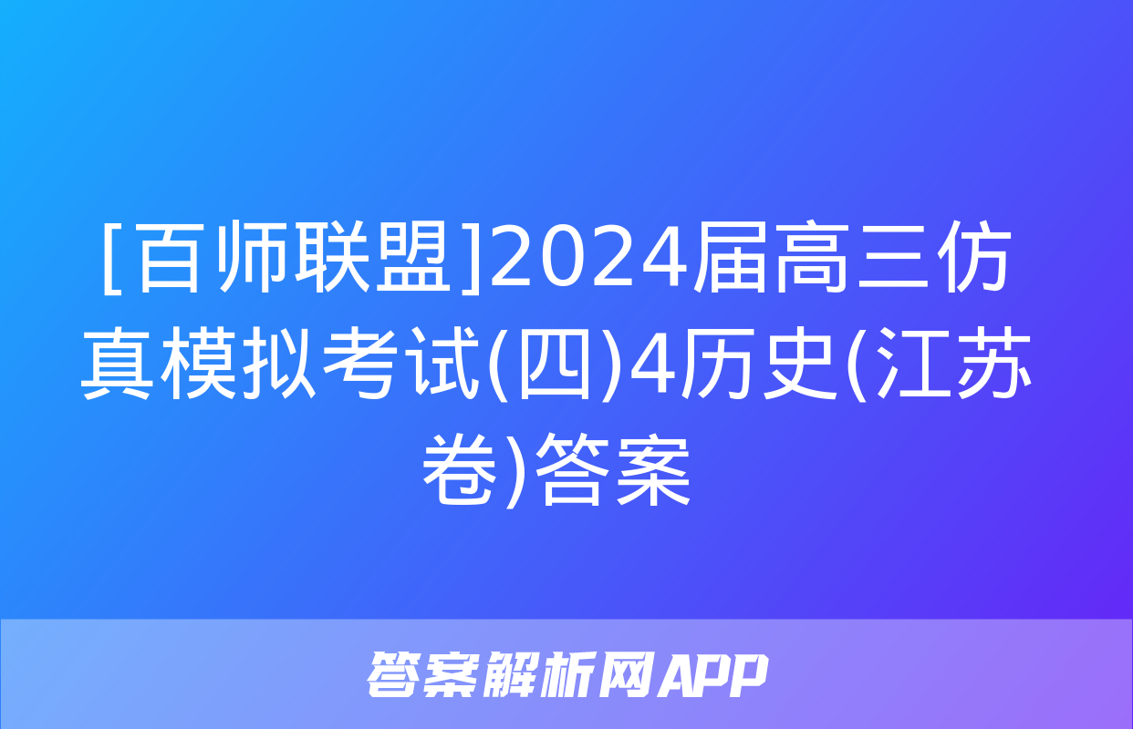 [百师联盟]2024届高三仿真模拟考试(四)4历史(江苏卷)答案