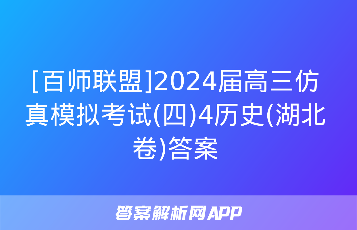 [百师联盟]2024届高三仿真模拟考试(四)4历史(湖北卷)答案