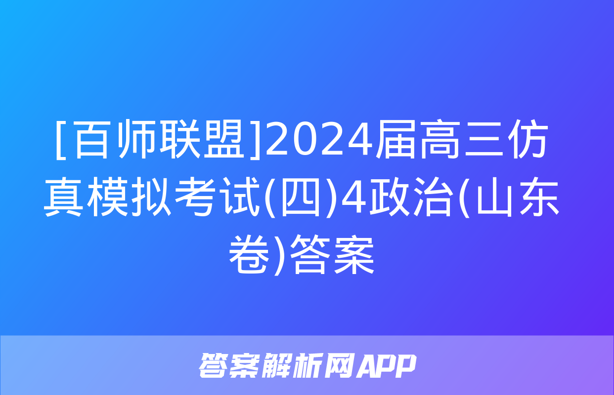 [百师联盟]2024届高三仿真模拟考试(四)4政治(山东卷)答案