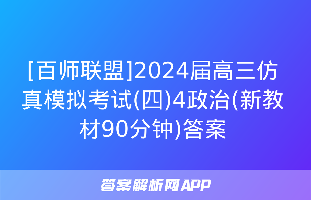 [百师联盟]2024届高三仿真模拟考试(四)4政治(新教材90分钟)答案