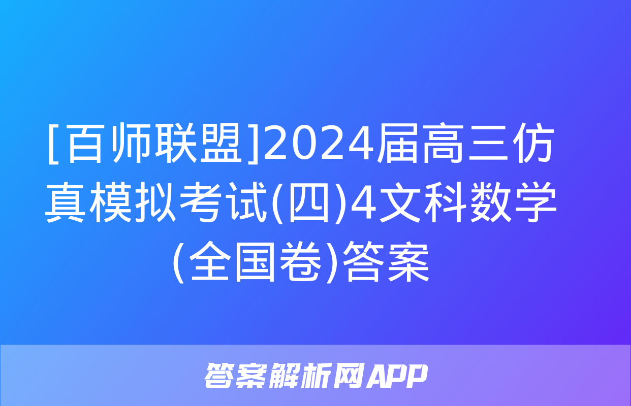 [百师联盟]2024届高三仿真模拟考试(四)4文科数学(全国卷)答案