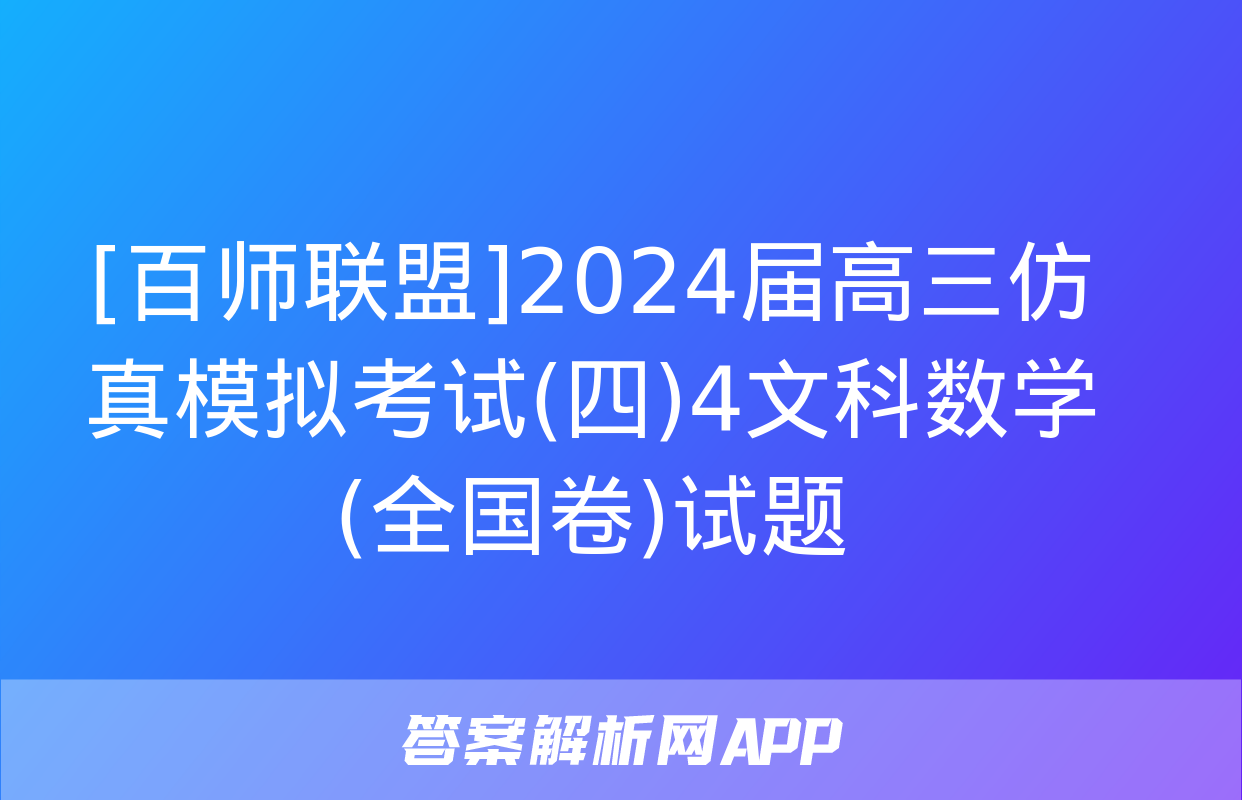 [百师联盟]2024届高三仿真模拟考试(四)4文科数学(全国卷)试题