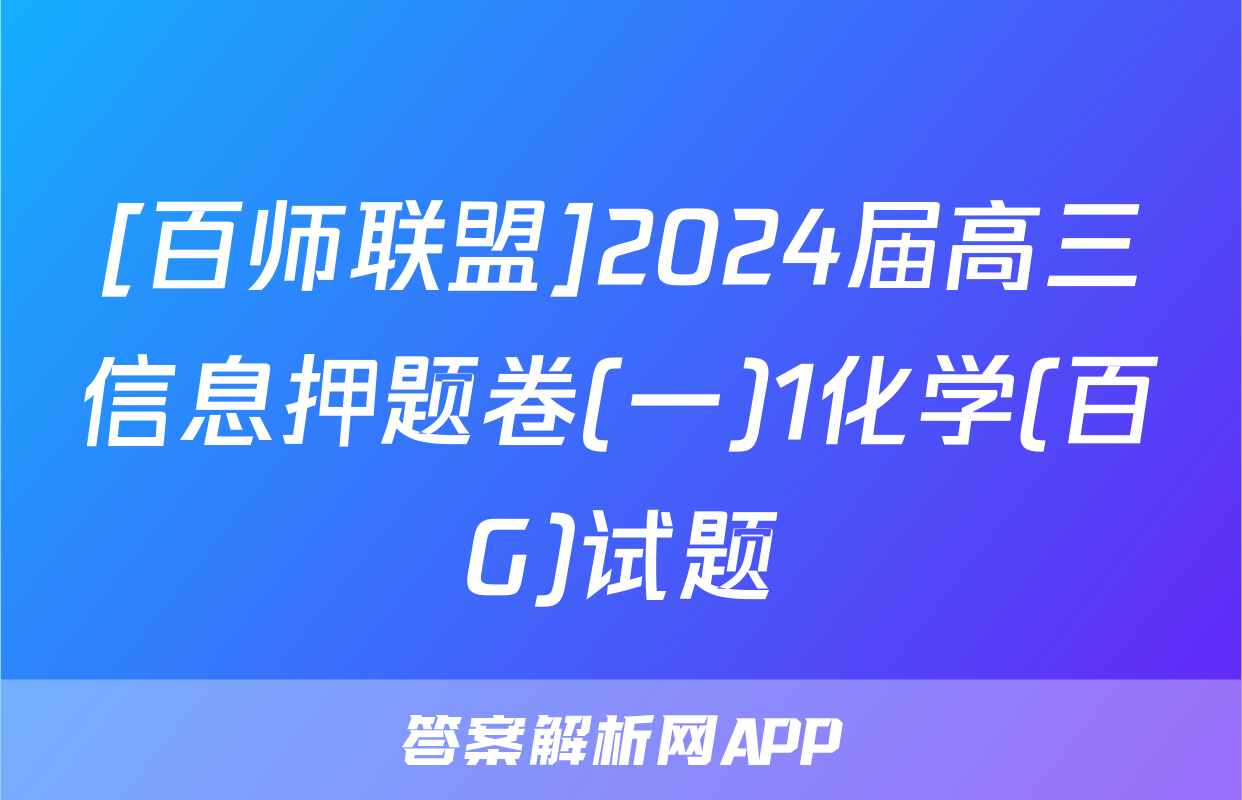 [百师联盟]2024届高三信息押题卷(一)1化学(百G)试题