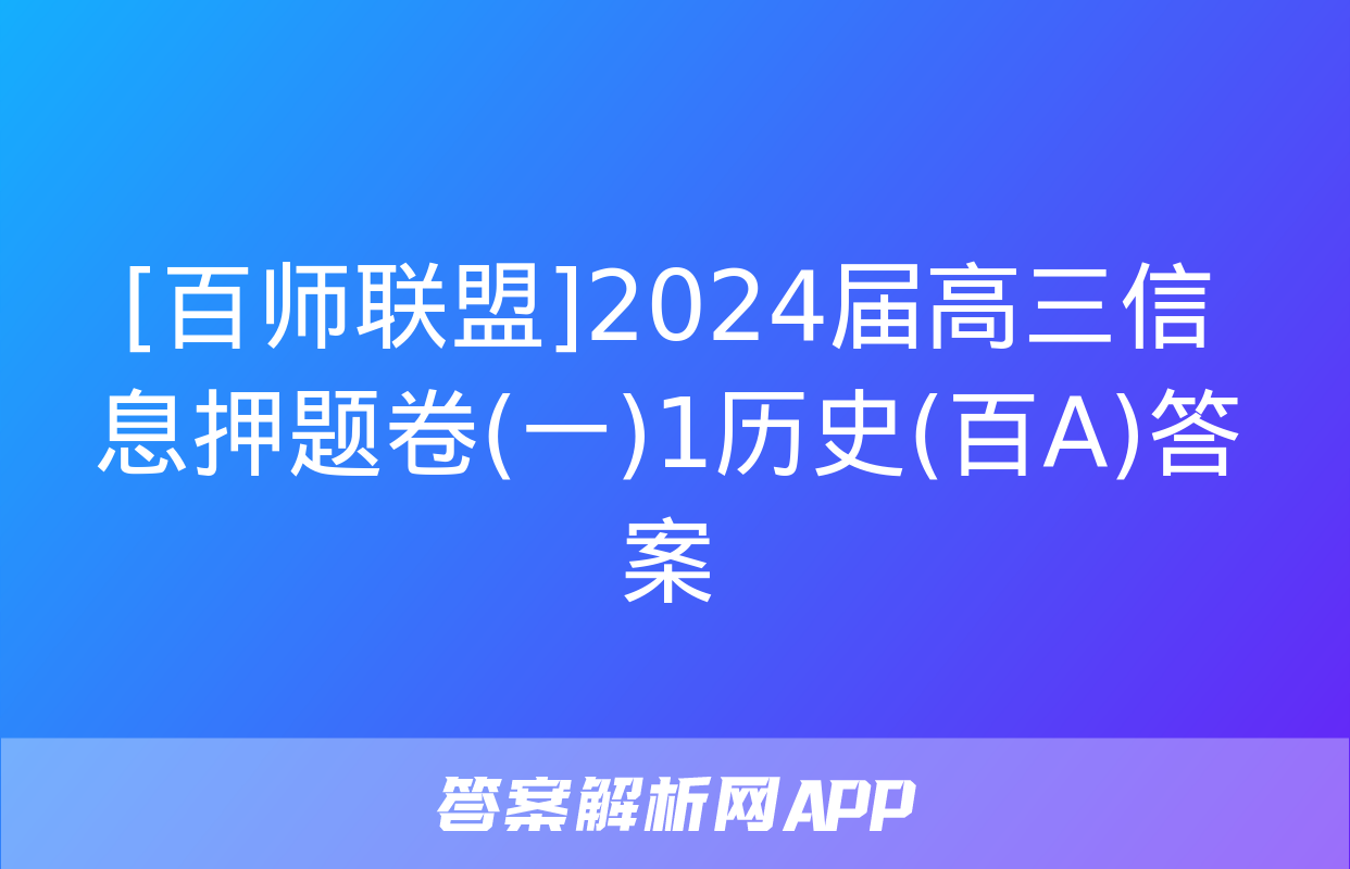 [百师联盟]2024届高三信息押题卷(一)1历史(百A)答案