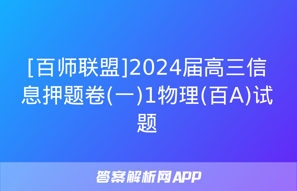 [百师联盟]2024届高三信息押题卷(一)1物理(百A)试题