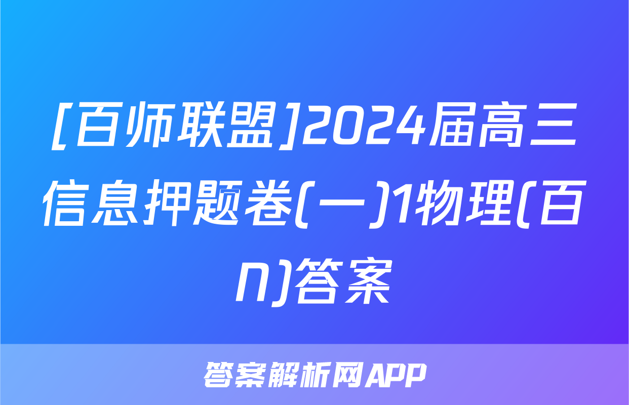 [百师联盟]2024届高三信息押题卷(一)1物理(百N)答案