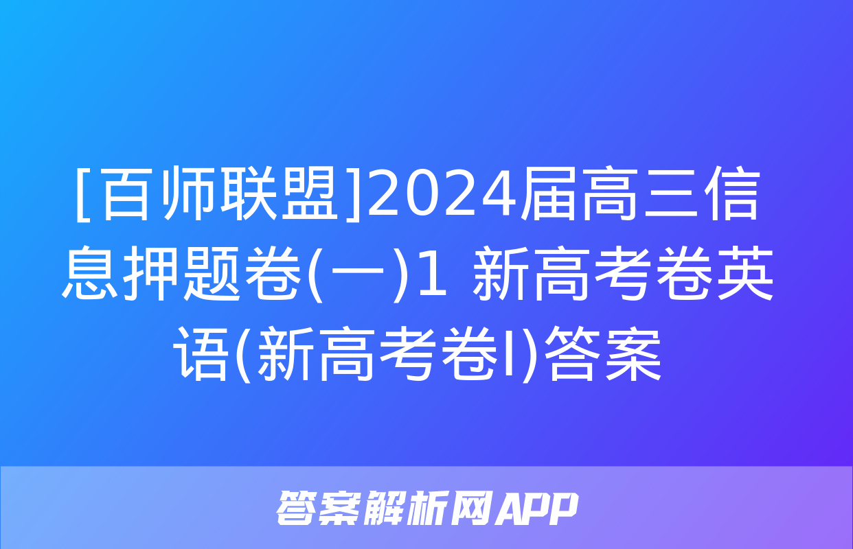 [百师联盟]2024届高三信息押题卷(一)1 新高考卷英语(新高考卷Ⅰ)答案