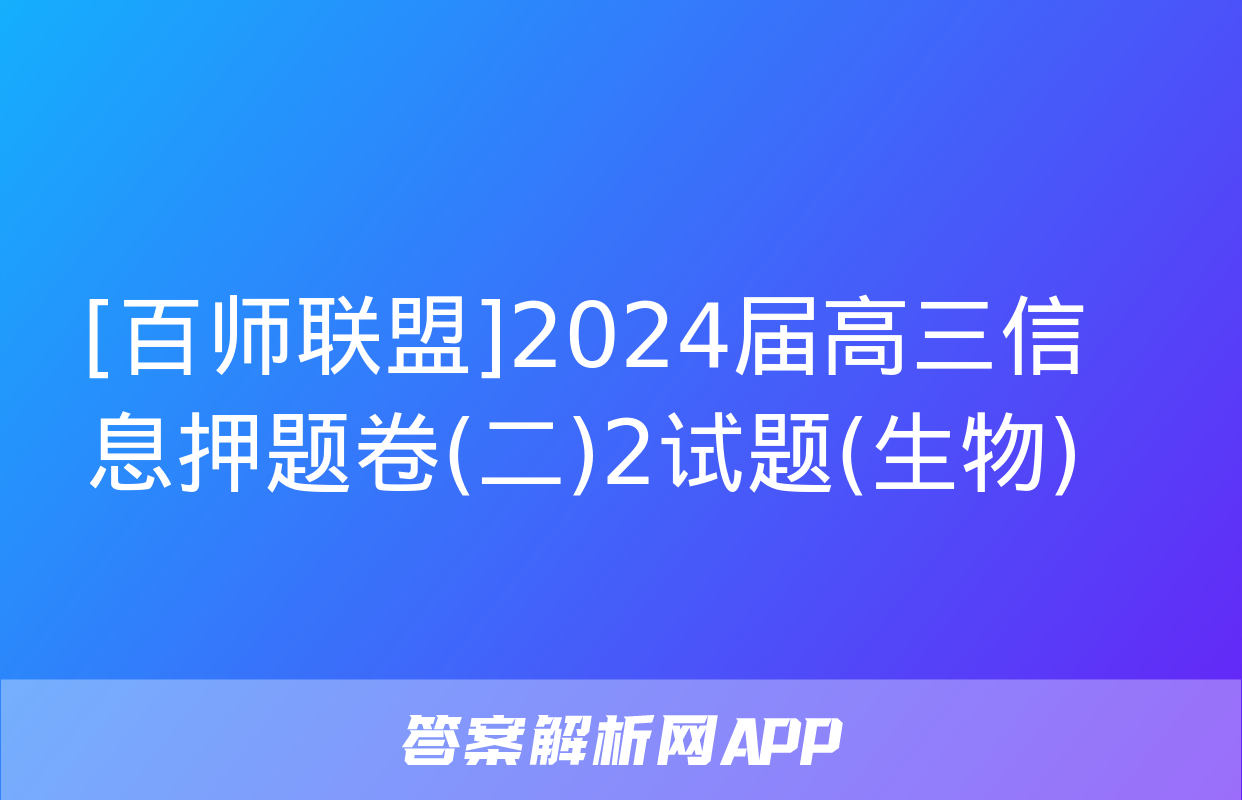 [百师联盟]2024届高三信息押题卷(二)2试题(生物)