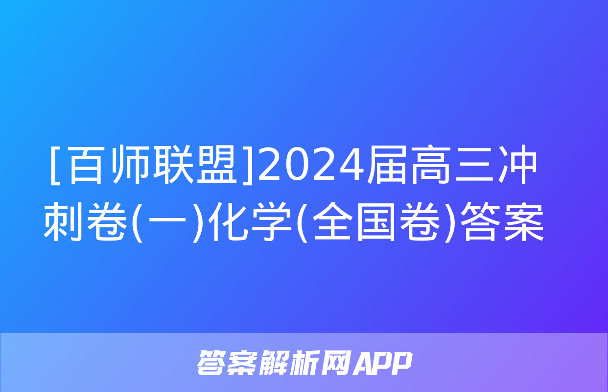 [百师联盟]2024届高三冲刺卷(一)化学(全国卷)答案