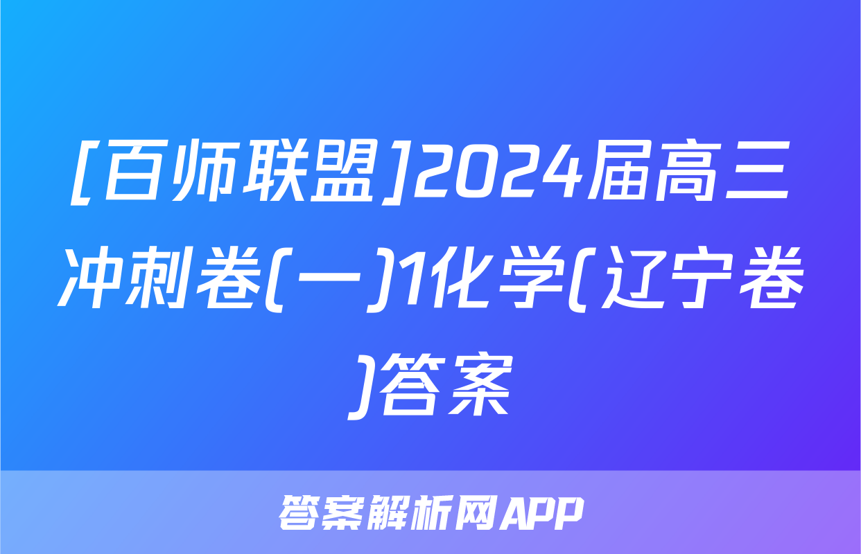 [百师联盟]2024届高三冲刺卷(一)1化学(辽宁卷)答案