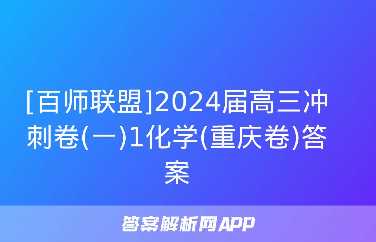 [百师联盟]2024届高三冲刺卷(一)1化学(重庆卷)答案