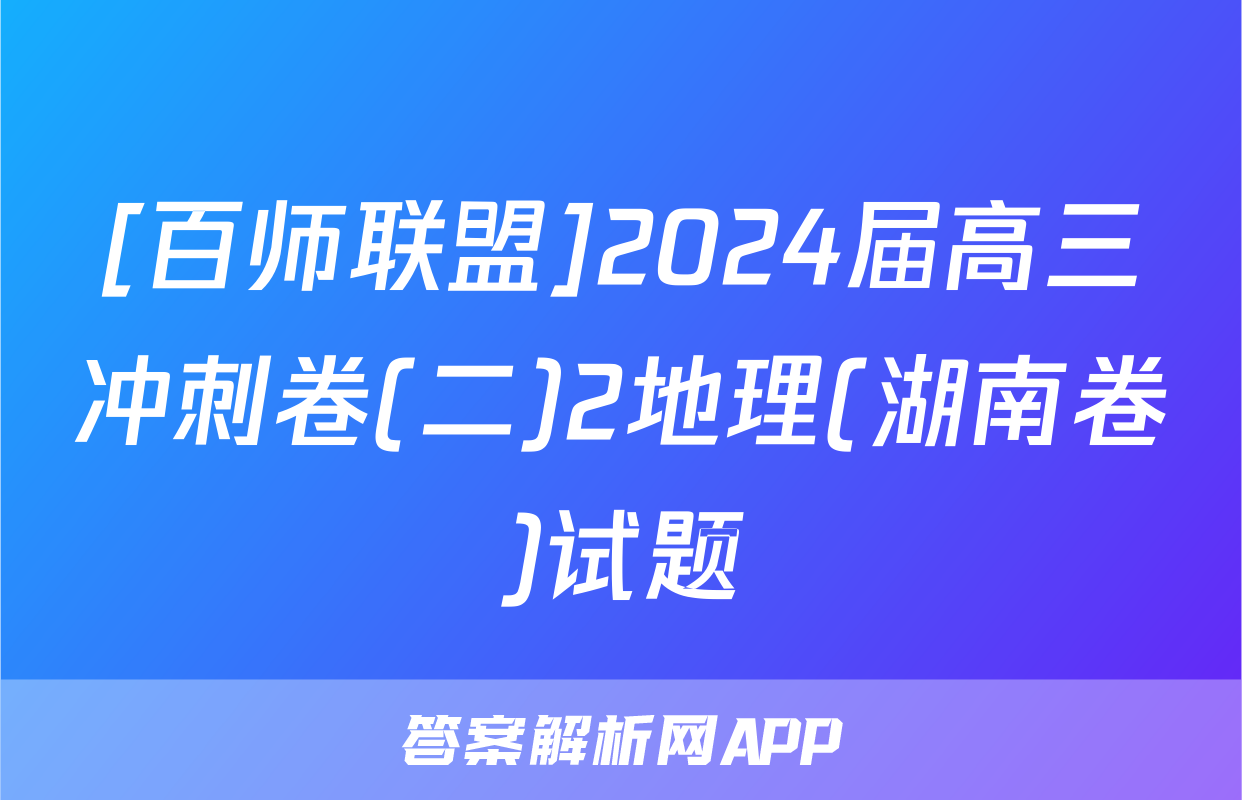 [百师联盟]2024届高三冲刺卷(二)2地理(湖南卷)试题