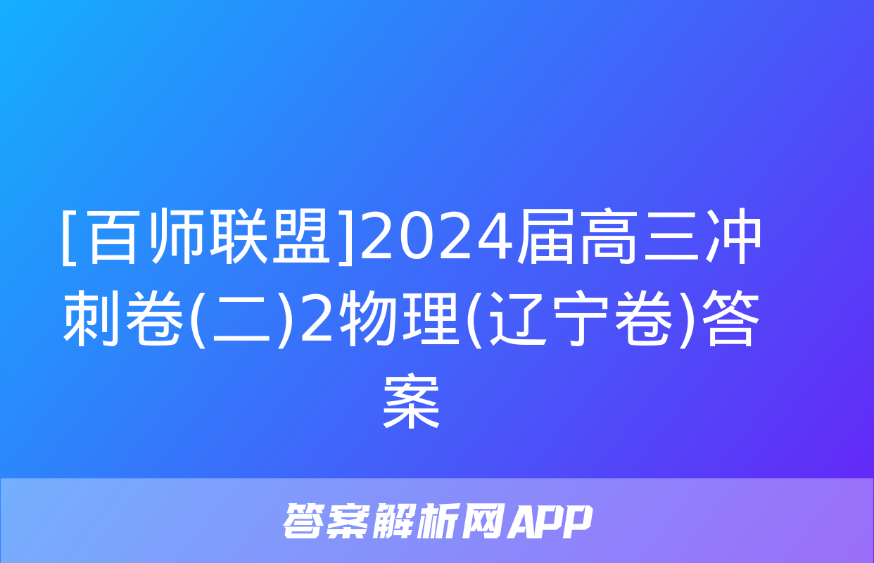 [百师联盟]2024届高三冲刺卷(二)2物理(辽宁卷)答案