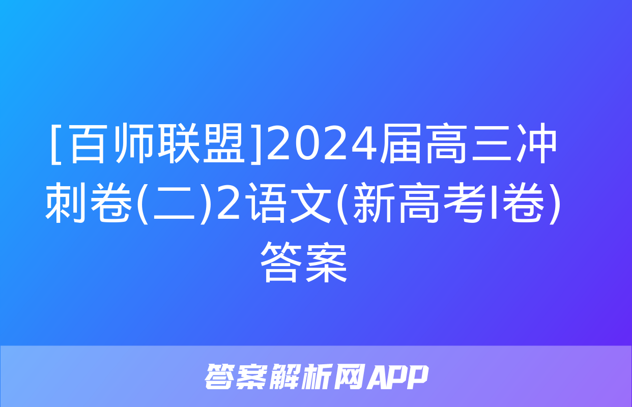 [百师联盟]2024届高三冲刺卷(二)2语文(新高考Ⅰ卷)答案