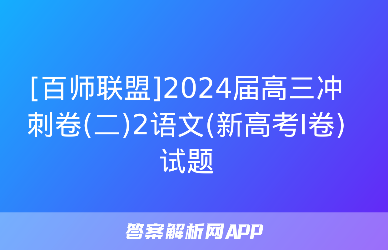 [百师联盟]2024届高三冲刺卷(二)2语文(新高考Ⅰ卷)试题