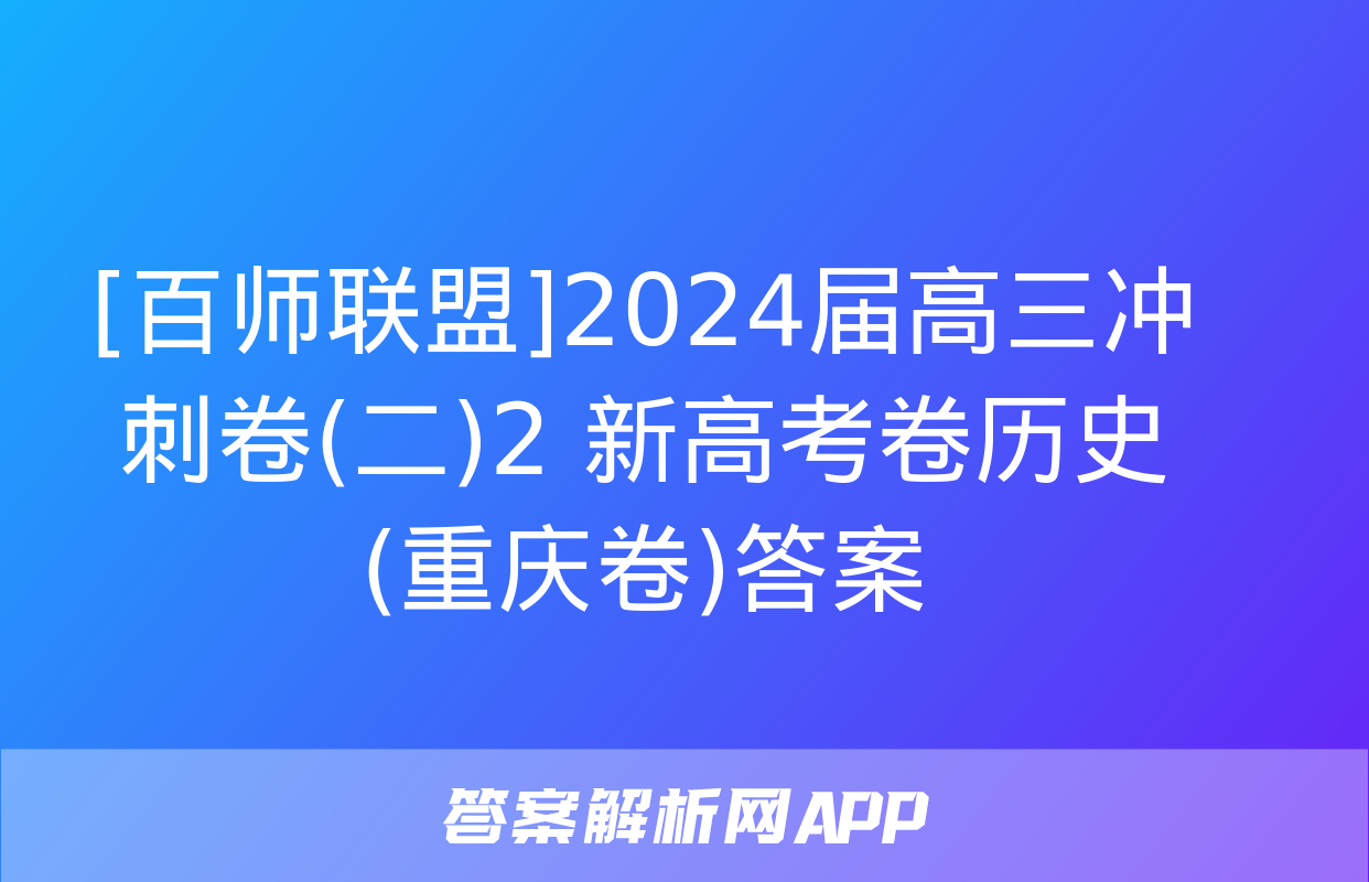 [百师联盟]2024届高三冲刺卷(二)2 新高考卷历史(重庆卷)答案