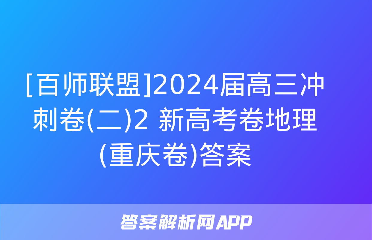 [百师联盟]2024届高三冲刺卷(二)2 新高考卷地理(重庆卷)答案