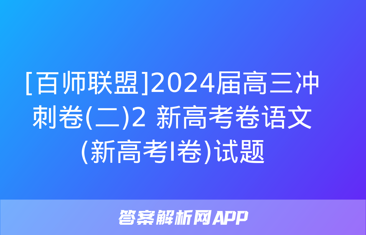 [百师联盟]2024届高三冲刺卷(二)2 新高考卷语文(新高考Ⅰ卷)试题