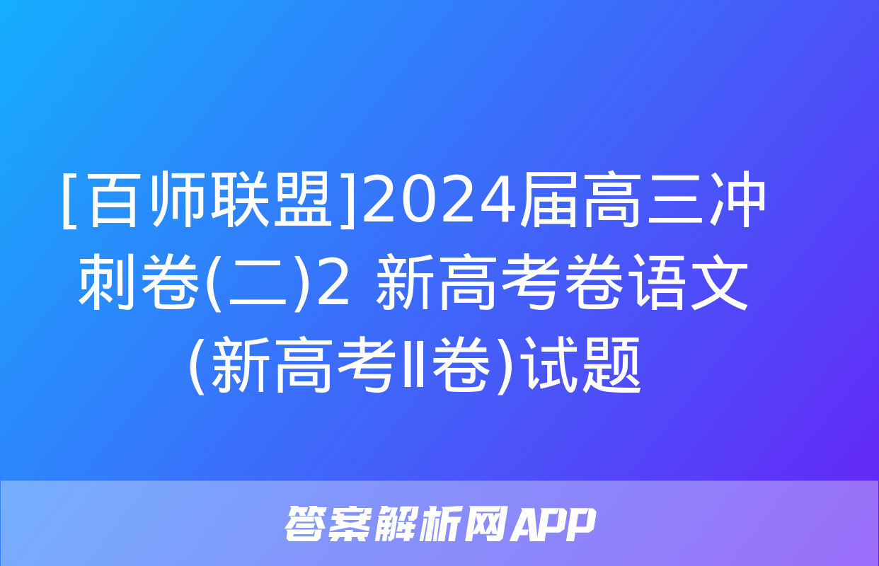 [百师联盟]2024届高三冲刺卷(二)2 新高考卷语文(新高考Ⅱ卷)试题