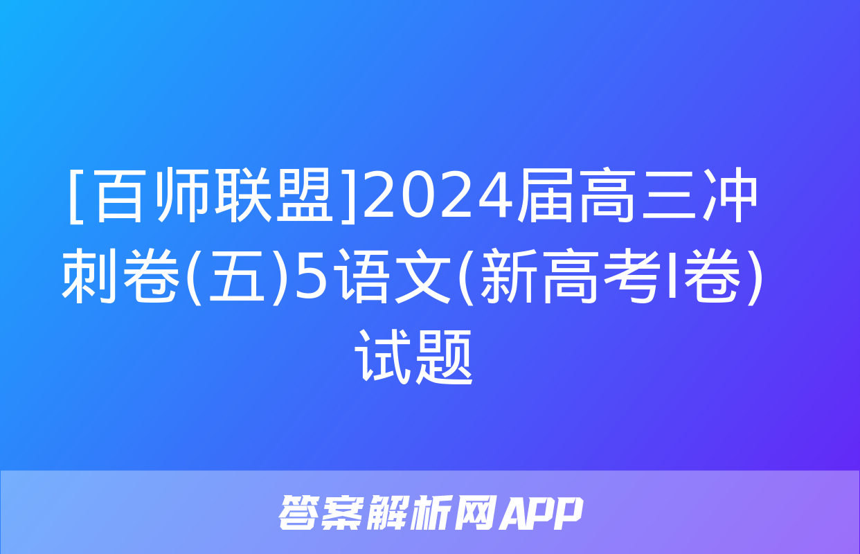 [百师联盟]2024届高三冲刺卷(五)5语文(新高考Ⅰ卷)试题