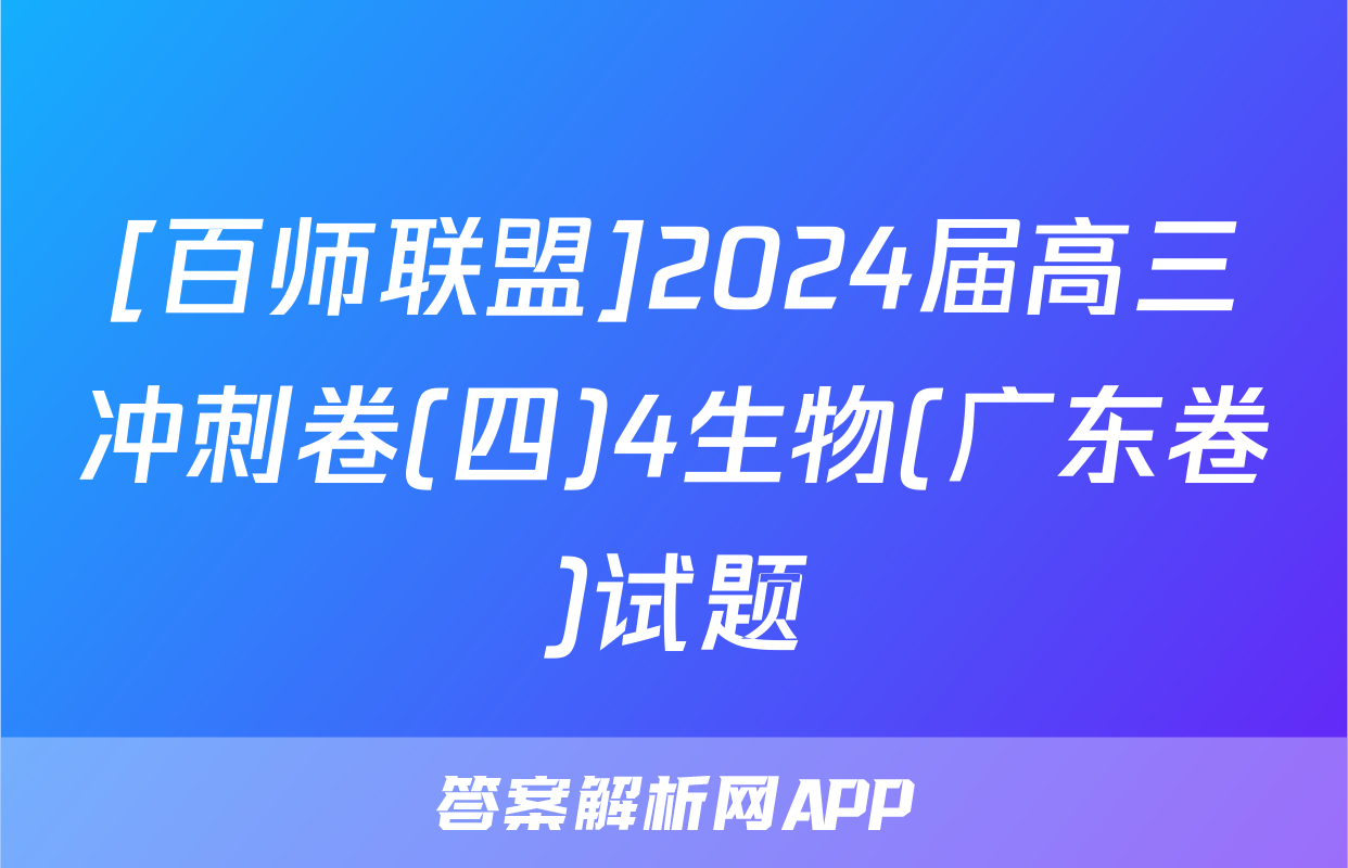 [百师联盟]2024届高三冲刺卷(四)4生物(广东卷)试题