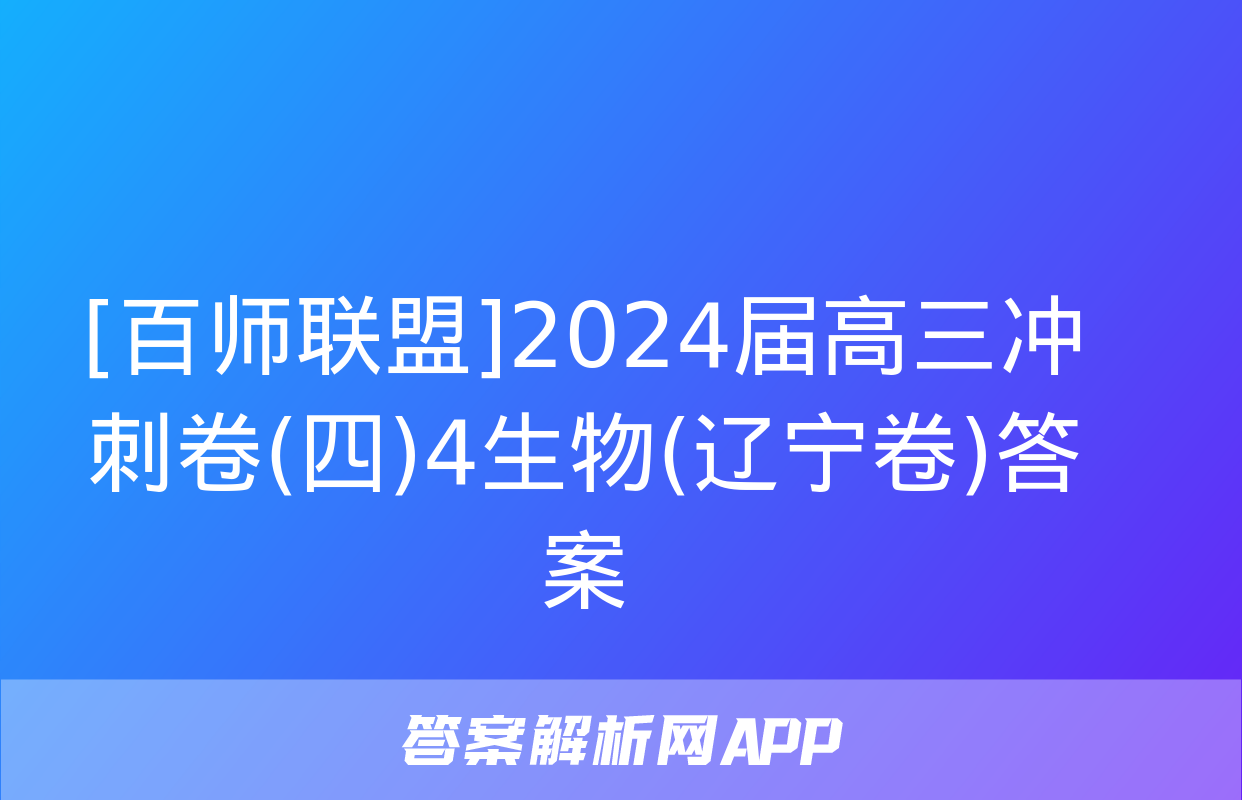 [百师联盟]2024届高三冲刺卷(四)4生物(辽宁卷)答案