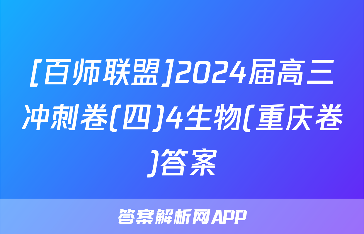 [百师联盟]2024届高三冲刺卷(四)4生物(重庆卷)答案