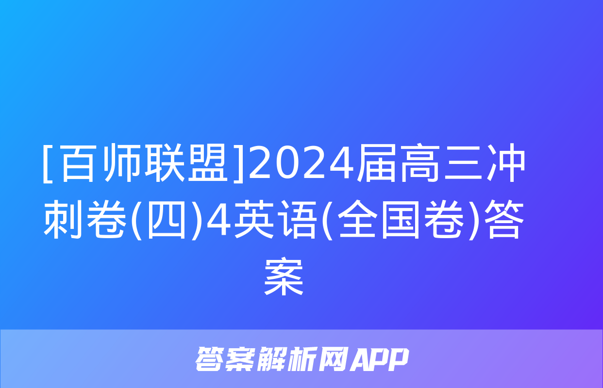 [百师联盟]2024届高三冲刺卷(四)4英语(全国卷)答案