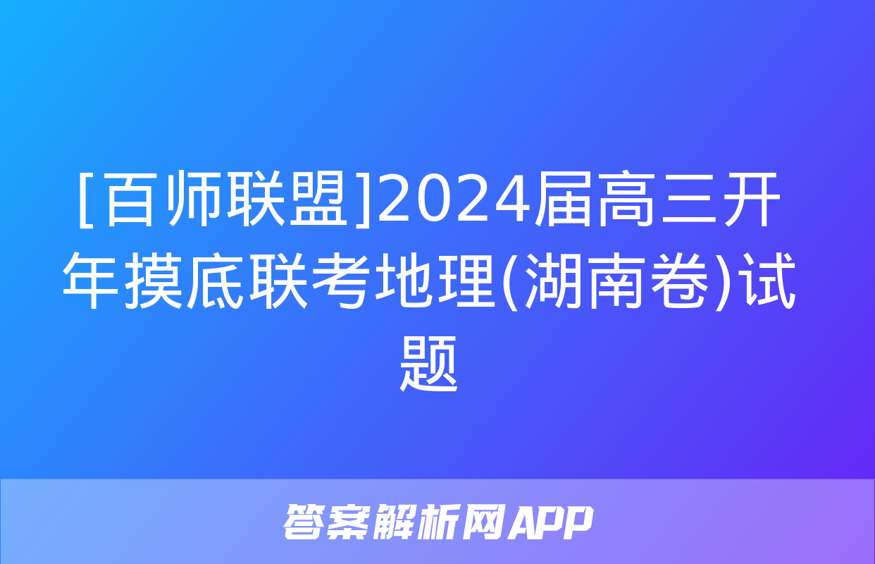 [百师联盟]2024届高三开年摸底联考地理(湖南卷)试题