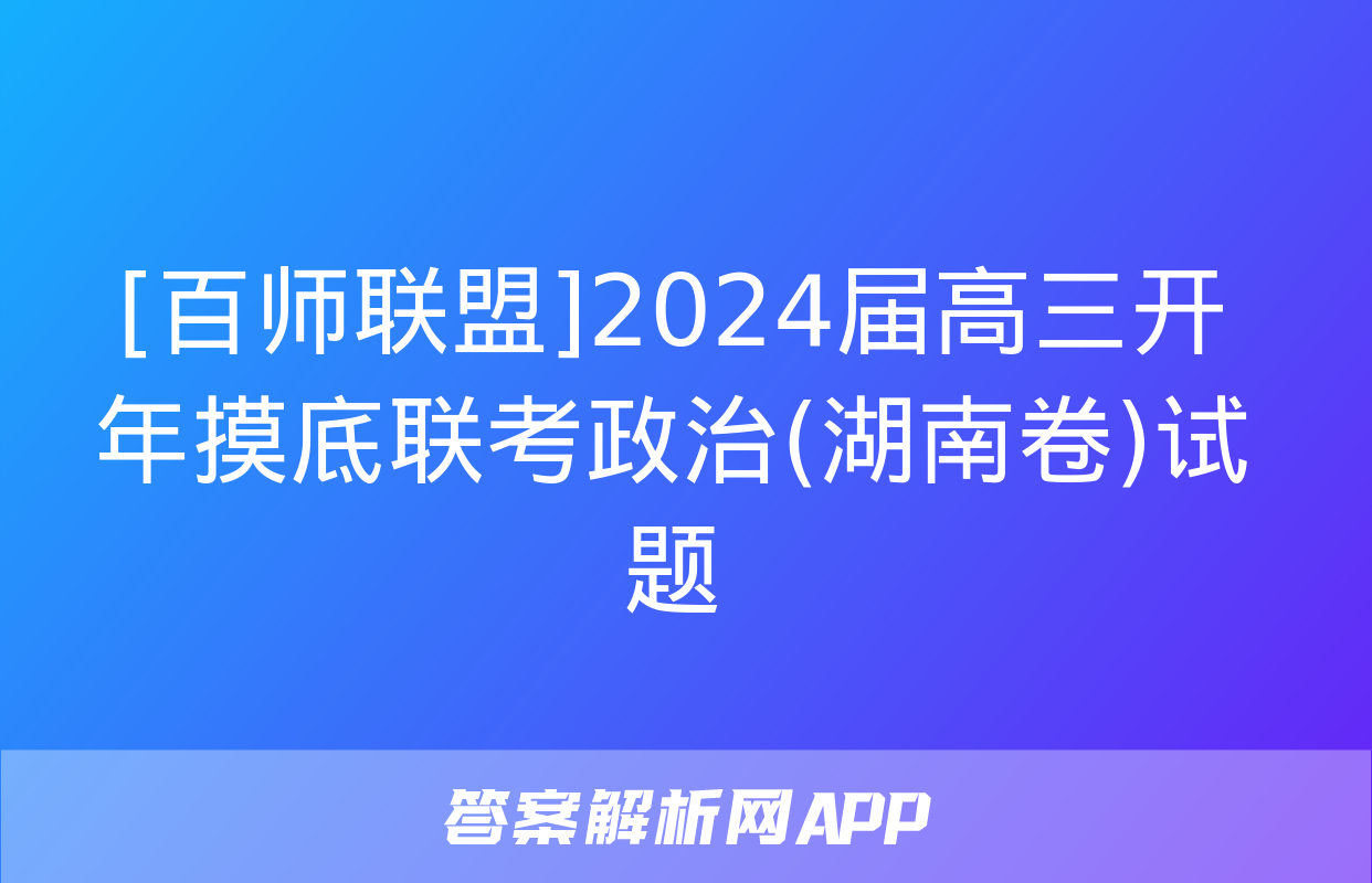 [百师联盟]2024届高三开年摸底联考政治(湖南卷)试题