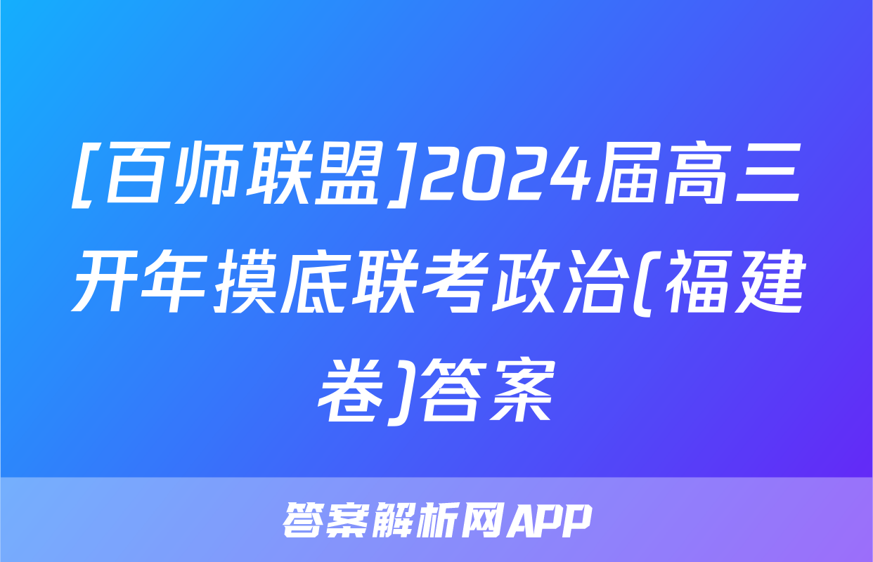 [百师联盟]2024届高三开年摸底联考政治(福建卷)答案