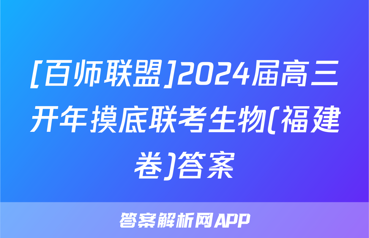 [百师联盟]2024届高三开年摸底联考生物(福建卷)答案