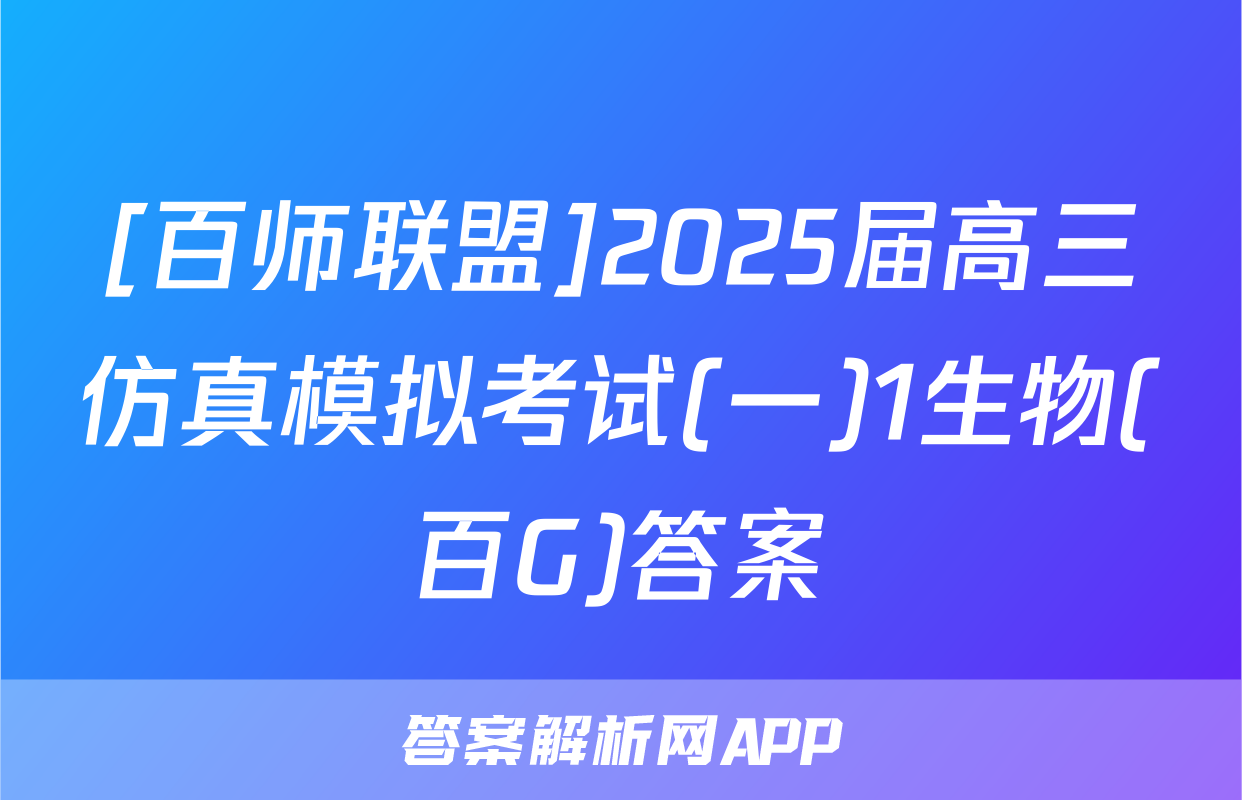 [百师联盟]2025届高三仿真模拟考试(一)1生物(百G)答案