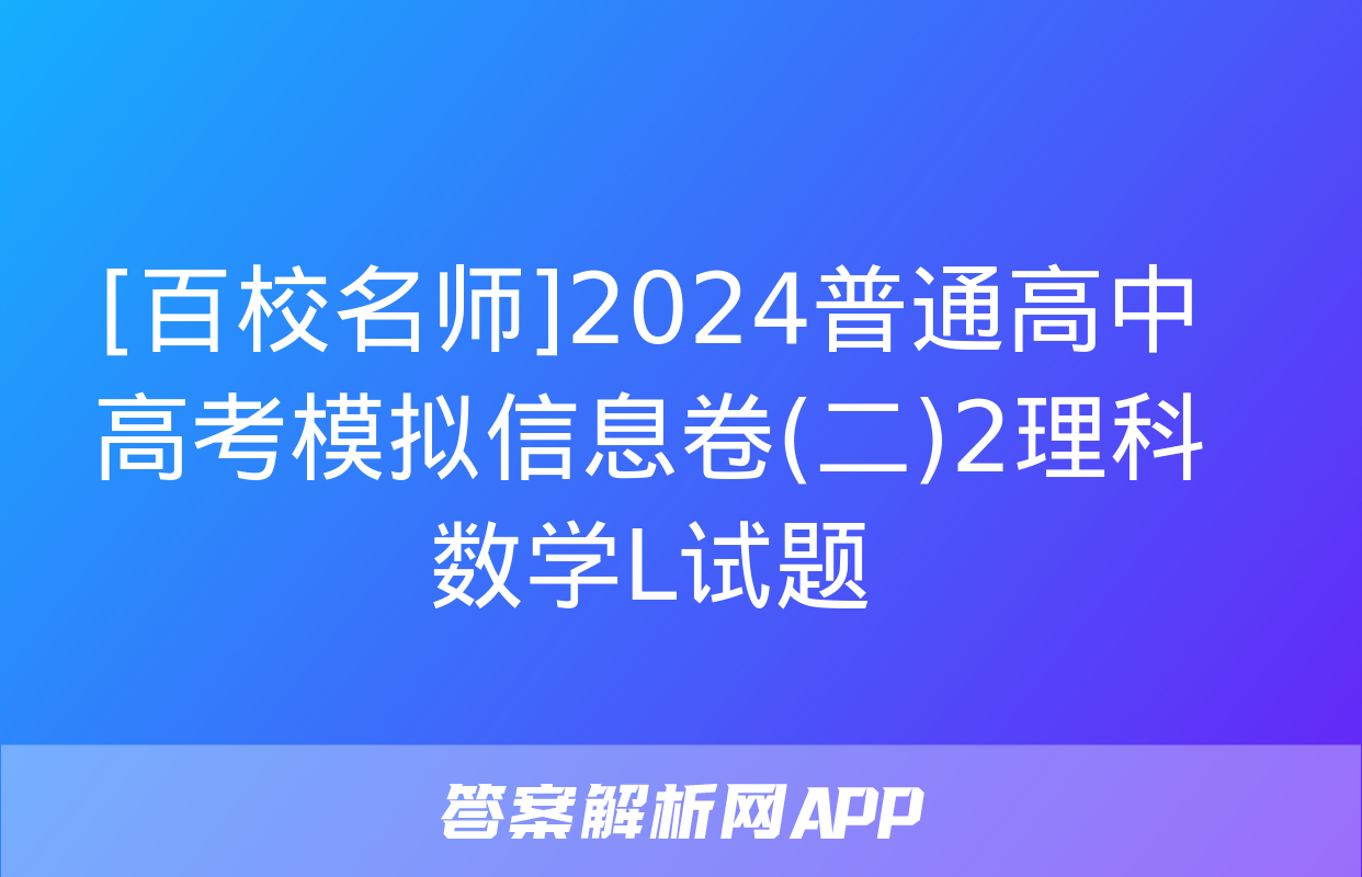 [百校名师]2024普通高中高考模拟信息卷(二)2理科数学L试题