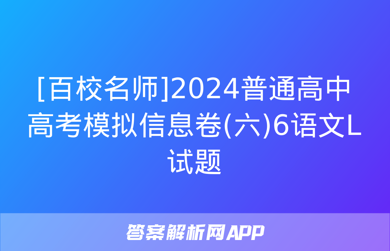 [百校名师]2024普通高中高考模拟信息卷(六)6语文L试题